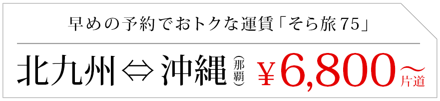 早めの予約でおトクな運賃「そら旅75」北九州⇔沖縄那覇¥6,800〜片道